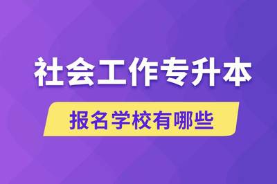 社會(huì)工作專升本學(xué)校選擇指南與招生輔助服務(wù)解析